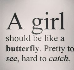 a girl should be like a butterfly, pretty to see, hard to catch quote