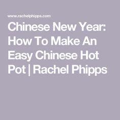 the text reads chinese new year how to make an easy chinese hot pot / rachel phillips