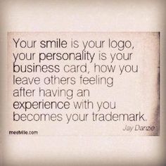 a quote that says your smile is your logo, your personality is your business card, how you leave others feeling after having an experience with you becomes your