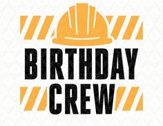 the words birthday crew are written in black and yellow with a hard hat on top