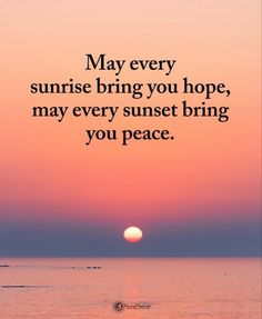 a sunset with the words may every sunrise bring you hope, may every sunset bring you peace