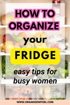 an open refrigerator filled with fruits and vegetables, text reads how to organize your fridge easy tips for busy women