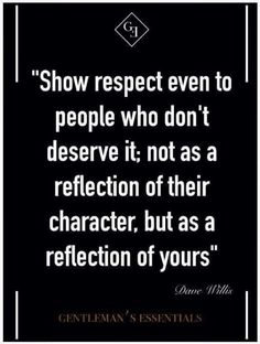 a quote from the gentleman's essentials show respect to people who don't observe it not as a reflection of their character, but as a reflection of yours