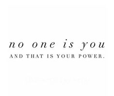 a quote that says no one is you and that is your power