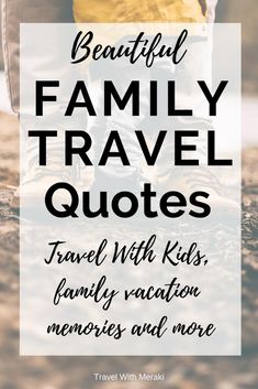 the words, beautiful family travel quotes travel with kids, family vacation memories and more