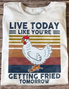 a white t - shirt that says live today like you're getting fried tomorrow