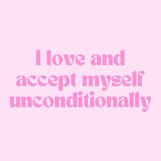 the words i love and accept my self unconditionalally are shown in pink