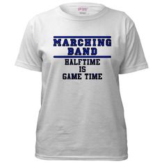 a white shirt that says marching band half time is game time