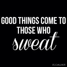 a black and white photo with the words, good things come to those who sweat