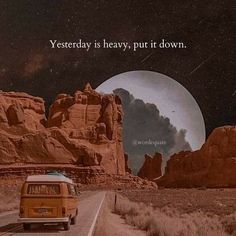 an orange van driving down a desert road under a cloudy sky with the words, yesterday is heavy, put it down