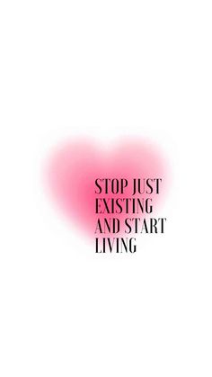 a pink heart with the words stop just existing and start living