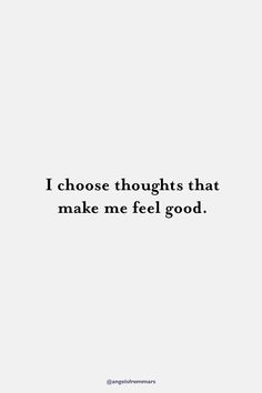 a quote that says i choose thoughts that make me feel good on the bottom right hand corner