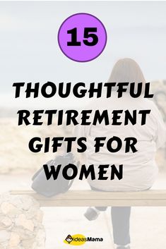 a woman sitting on top of a bench with the words 15 thoughtful retirement gifts for women