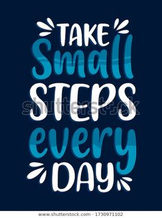 the phrase take small steps every day in blue and white lettering on a dark background