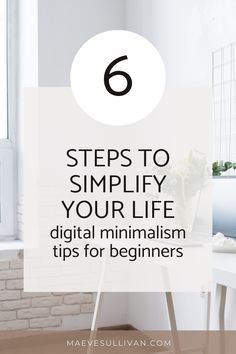 6 steps to simplify your life, digital minimalism tips for beginners