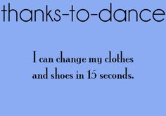 a blue background with the words thanks to dance i can change my clothes and shoes in 15 seconds