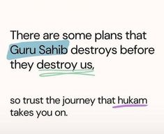 an image with the words there are some plans that guru sahib destroys before they destroy us, so trust the journey that hukam takes you on