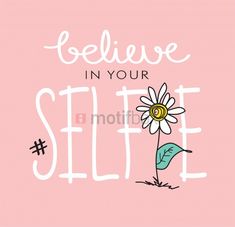 the phrase believe in your selfie on a pink background with a flower and leaves