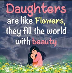 a woman holding a baby in her arms with the words daughters are like flowers, they fill the world with beauty