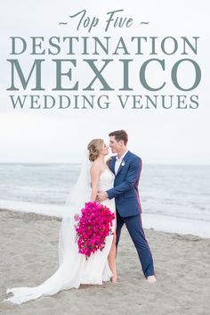 a bride and groom standing on the beach with text overlaying top five destination mexico wedding venues