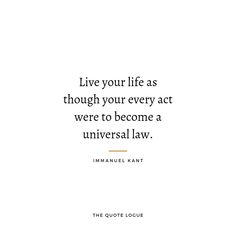 the quote live your life as though your every act were to become a universal law