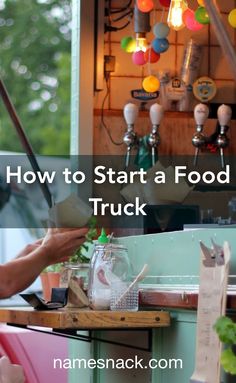 how to start a food truck with pictures and text overlay that reads, how to start a food truck