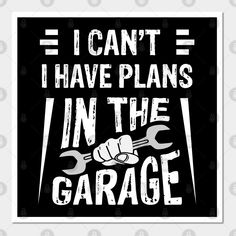 i can't i have plans in the garage with wrench and wrench