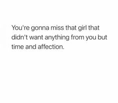 the text reads, you're gon na miss that girl that didn't anything from you but time and affection