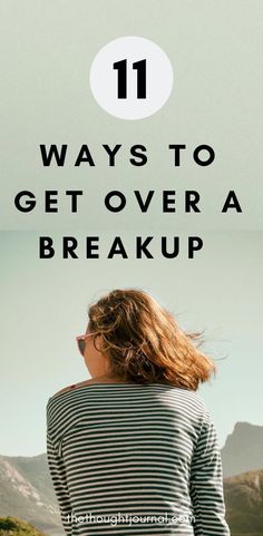 a woman with her back to the camera and text that reads 11 ways to get over a break up