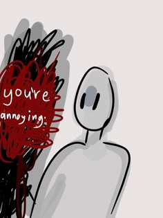 a drawing of a person with the words you're annoying written on it next to an image of a spooky creature