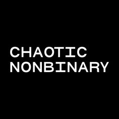 the words chaotic nonbinary are in white letters on a black background, and there is