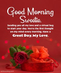 good morning sweetie sending you all my love and a virtual hug to start your day, you're the first thought on my mind every morning have a great day