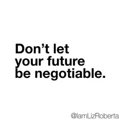 the words don't let your future be negotiable are in black and white