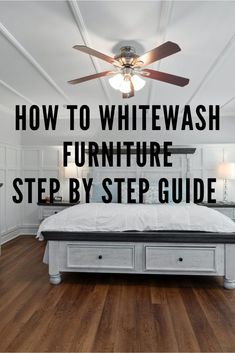 a bedroom with white walls and wood floors has a ceiling fan above the bed that reads how to whitewash furniture step by step guide