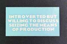 a blue sticker with white writing on it that says,'introverted but will not be able to discuss selling the means of production