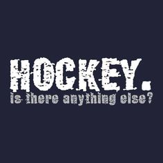 the words hockey is there anything else? on a dark background with white letters in it