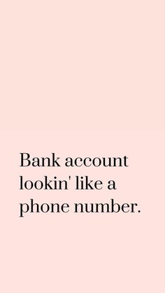 a pink background with the words bank account lookin'like a phone number on it