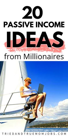 a woman sitting on top of a boat with text overlay reading 20 passive income ideas from millionaires