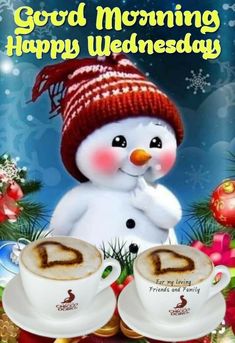 a snowman with two cups of coffee in front of him and the words good morning happy wednesday