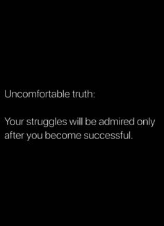 the text reads uncomfortabletable truth your struggles will be admired only after you become successful