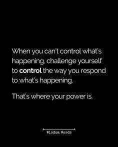 a black and white photo with the words when you can't control what's happening, challenge yourself to control the way you respond to what're