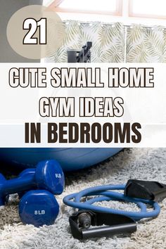 some blue dumbs and exercise equipment on the floor with text overlay that reads 21 cute small home gym ideas in bedroom