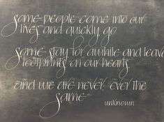 some people come into our lives and quickly get some stay for awhile and leave them on our hearts and we are never ever the same