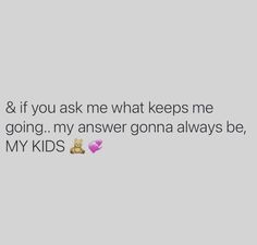 the text reads, & if you ask me what keeps me going my answer gonna always be, my kids