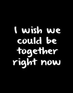 i wish we could be together right now text on black background with white font in center