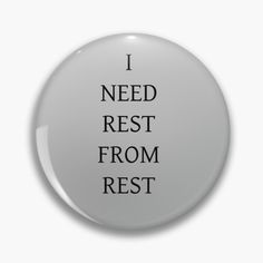 a button with the words i need rest from rest in black letters on white background