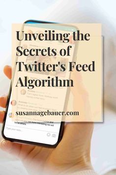 someone holding up a phone with the text unveiling the secrets of twitter's feed algorithm