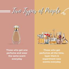 1. Those who get one perfume & wear the same scent everyday. 2. Those who get perfumes all the time, layer them & experiment new scents everyday. Perfume Lover Quotes, Types Of Perfume, Layering Fragrance, Scent Layering