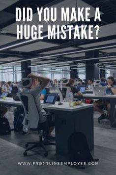 people sitting at desks in an office with the words did you make a huge mistake?