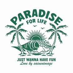 paradise for life just wanna have fun love by sunshineage logo design, graphic design, surfboard art, surfing quotes, person, the beach bums and waves, palm trees, cool wallpaper designs to draw, summer time, tropical vibe